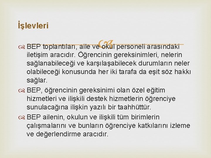 İşlevleri BEP toplantıları, aile ve okul personeli arasındaki iletişim aracıdır. Öğrencinin gereksinimleri, nelerin sağlanabileceği