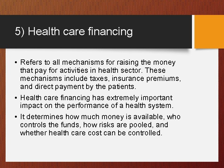 5) Health care financing • Refers to all mechanisms for raising the money that