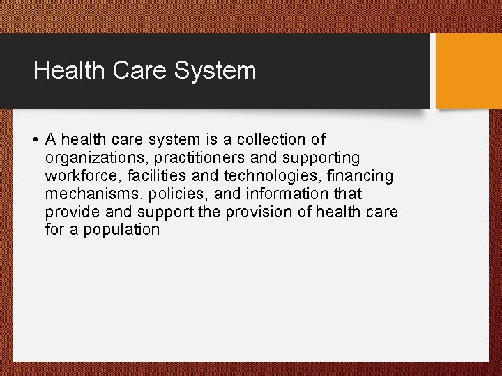 Health Care System • A health care system is a collection of organizations, practitioners