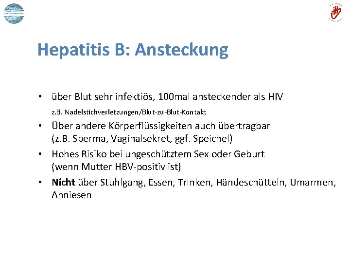 Hepatitis B: Ansteckung • über Blut sehr infektiös, 100 mal ansteckender als HIV z.