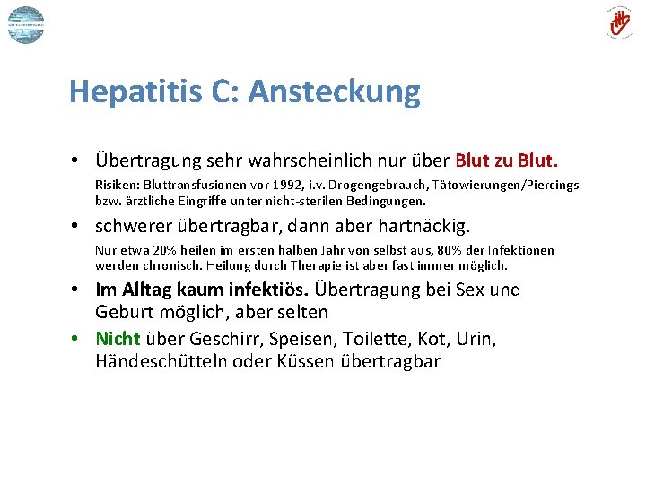 Hepatitis C: Ansteckung • Übertragung sehr wahrscheinlich nur über Blut zu Blut. Risiken: Bluttransfusionen