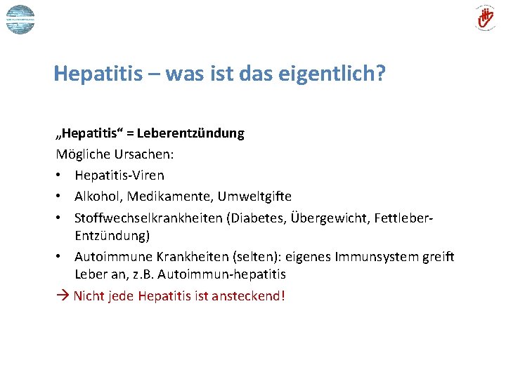 Hepatitis – was ist das eigentlich? „Hepatitis“ = Leberentzündung Mögliche Ursachen: • Hepatitis-Viren •