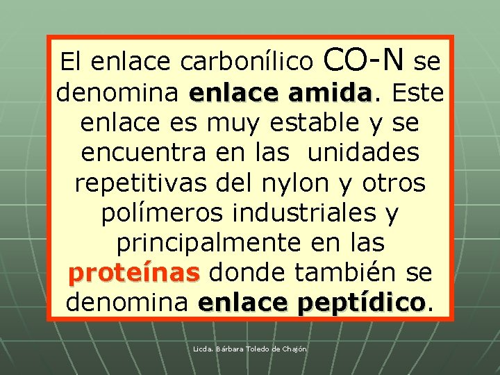 El enlace carbonílico CO-N se denomina enlace amida. Este enlace amida enlace es muy