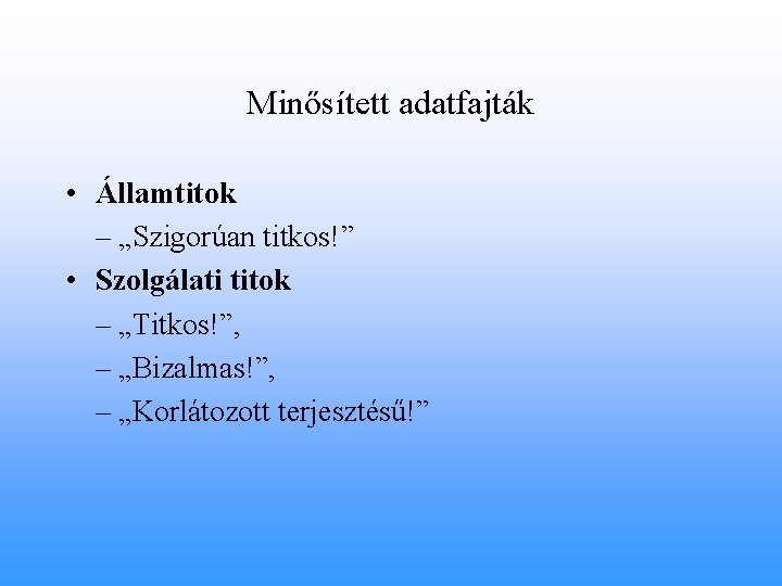 Minősített adatfajták • Államtitok – „Szigorúan titkos!” • Szolgálati titok – „Titkos!”, – „Bizalmas!”,