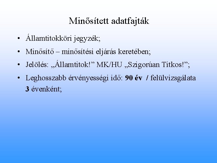 Minősített adatfajták • Államtitokköri jegyzék; • Minősítő – minősítési eljárás keretében; • Jelölés: „Államtitok!”