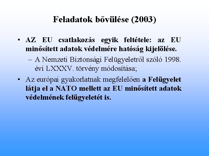 Feladatok bővülése (2003) • AZ EU csatlakozás egyik feltétele: az EU minősített adatok védelmére