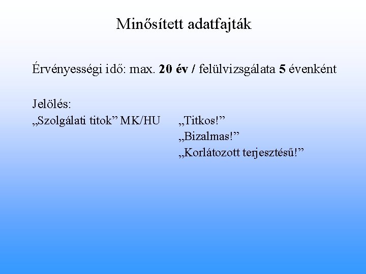 Minősített adatfajták Érvényességi idő: max. 20 év / felülvizsgálata 5 évenként Jelölés: „Szolgálati titok”