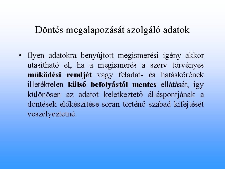 Döntés megalapozását szolgáló adatok • Ilyen adatokra benyújtott megismerési igény akkor utasítható el, ha