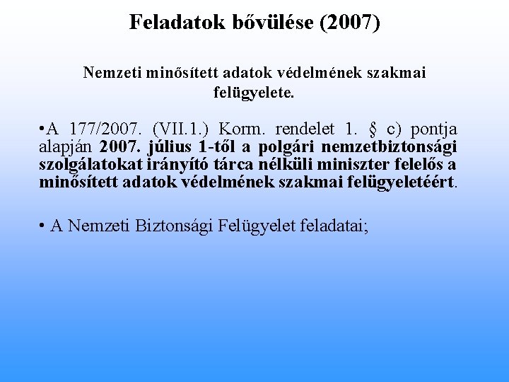 Feladatok bővülése (2007) Nemzeti minősített adatok védelmének szakmai felügyelete. • A 177/2007. (VII. 1.