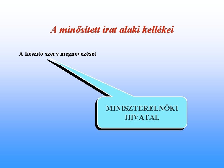 A minősített irat alaki kellékei A készítő szerv megnevezését MINISZTERELNÖKI HIVATAL 