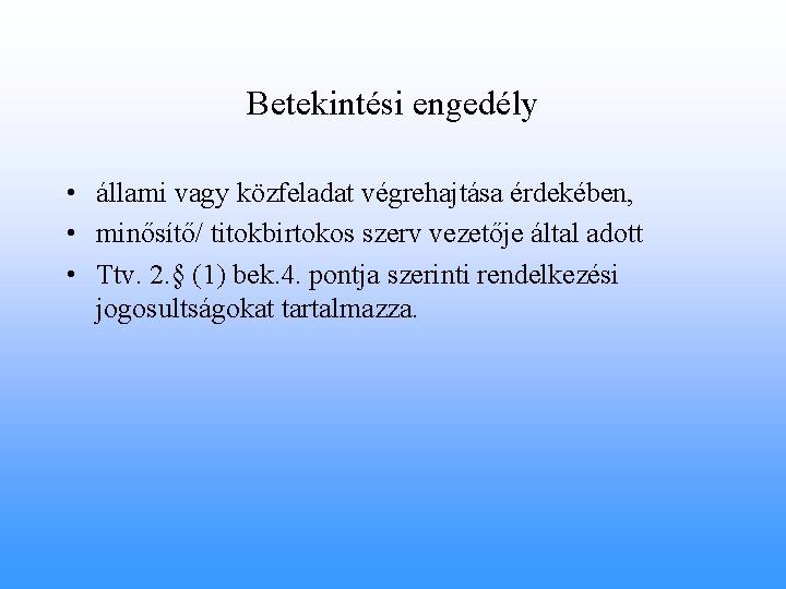 Betekintési engedély • állami vagy közfeladat végrehajtása érdekében, • minősítő/ titokbirtokos szerv vezetője által