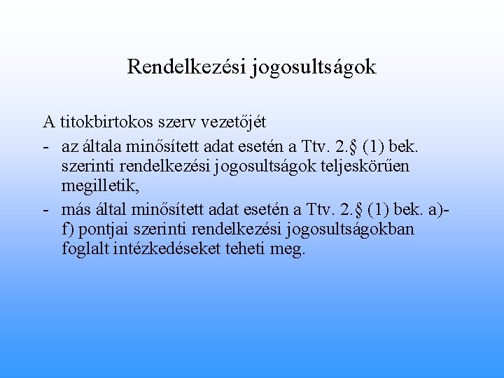 Rendelkezési jogosultságok A titokbirtokos szerv vezetőjét - az általa minősített adat esetén a Ttv.