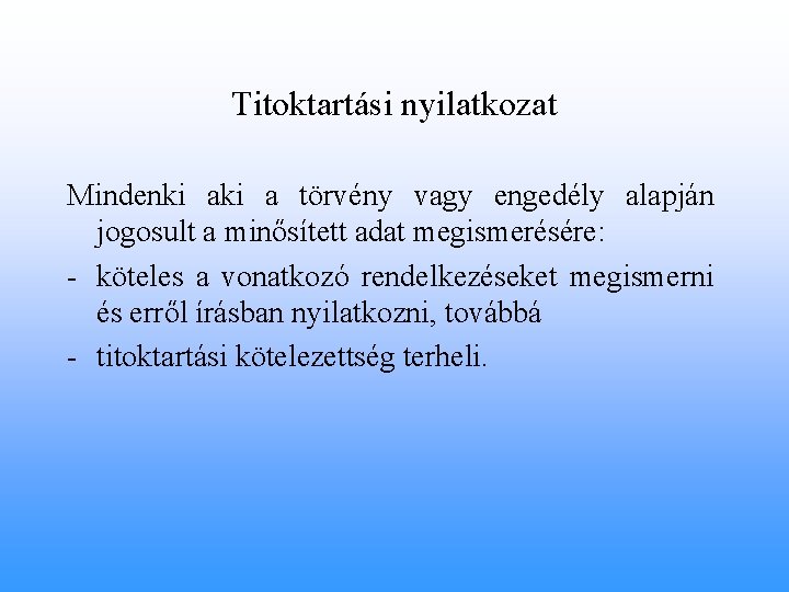 Titoktartási nyilatkozat Mindenki a törvény vagy engedély alapján jogosult a minősített adat megismerésére: -