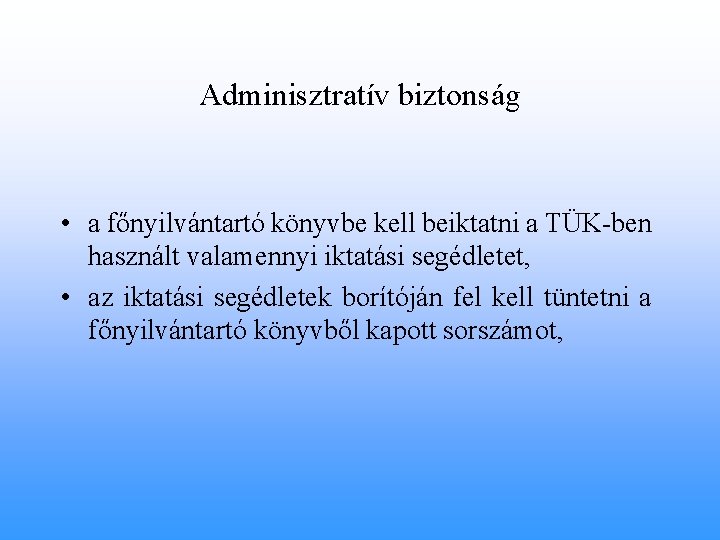 Adminisztratív biztonság • a főnyilvántartó könyvbe kell beiktatni a TÜK-ben használt valamennyi iktatási segédletet,