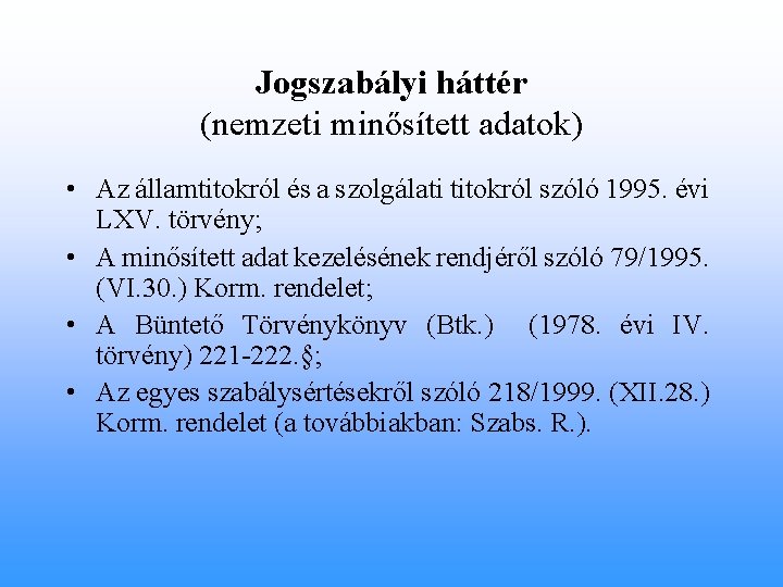 Jogszabályi háttér (nemzeti minősített adatok) • Az államtitokról és a szolgálati titokról szóló 1995.