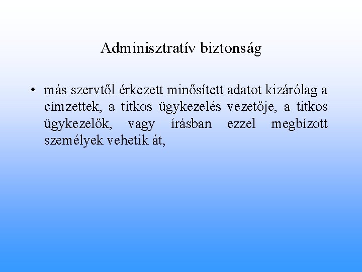 Adminisztratív biztonság • más szervtől érkezett minősített adatot kizárólag a címzettek, a titkos ügykezelés