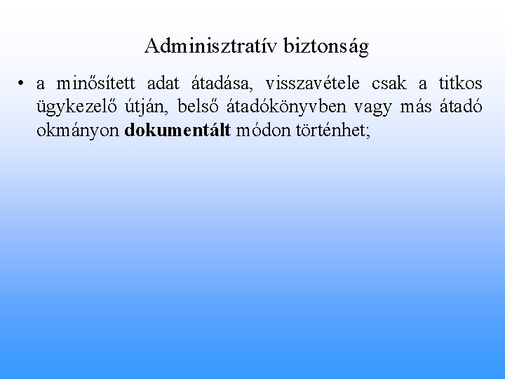 Adminisztratív biztonság • a minősített adat átadása, visszavétele csak a titkos ügykezelő útján, belső