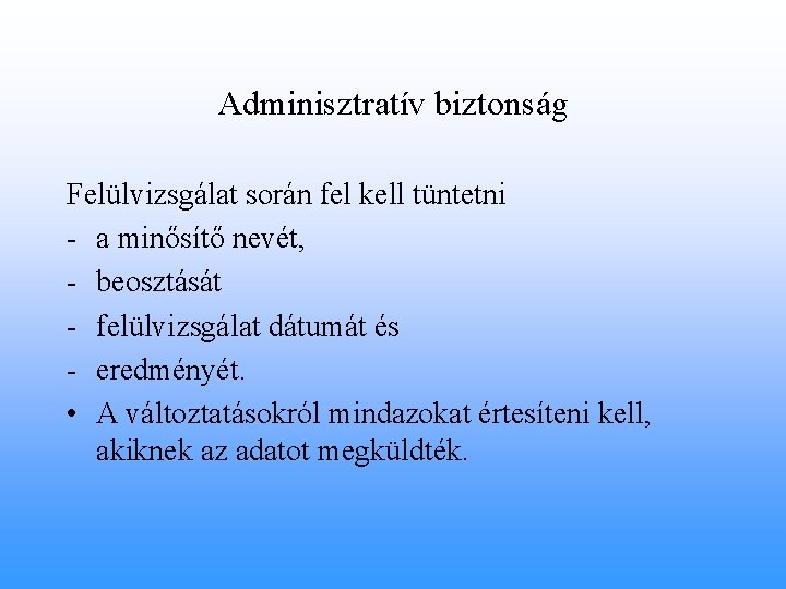 Adminisztratív biztonság Felülvizsgálat során fel kell tüntetni - a minősítő nevét, - beosztását -