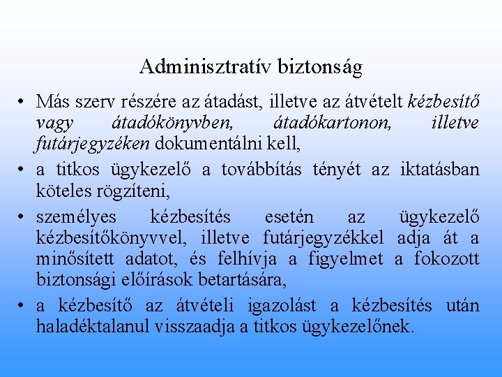 Adminisztratív biztonság • Más szerv részére az átadást, illetve az átvételt kézbesítő vagy átadókönyvben,