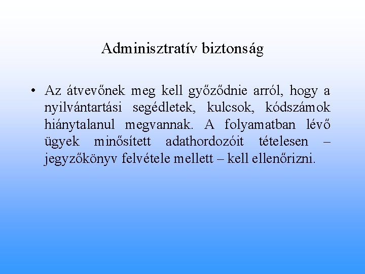 Adminisztratív biztonság • Az átvevőnek meg kell győződnie arról, hogy a nyilvántartási segédletek, kulcsok,