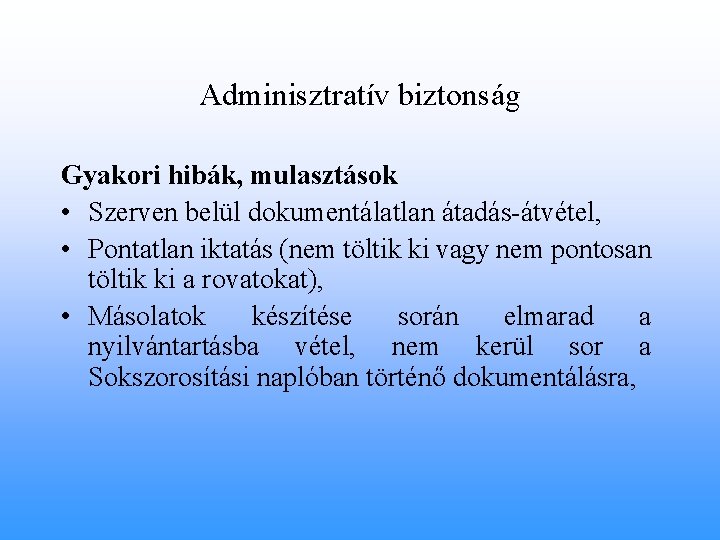 Adminisztratív biztonság Gyakori hibák, mulasztások • Szerven belül dokumentálatlan átadás-átvétel, • Pontatlan iktatás (nem