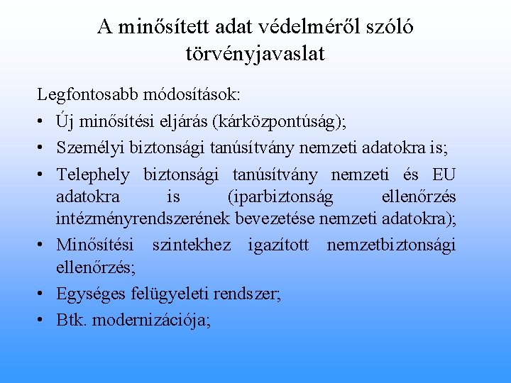 A minősített adat védelméről szóló törvényjavaslat Legfontosabb módosítások: • Új minősítési eljárás (kárközpontúság); •