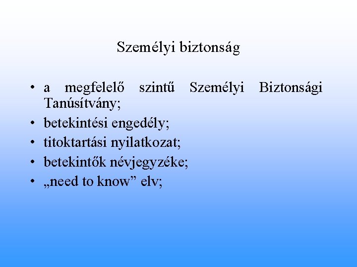 Személyi biztonság • a megfelelő szintű Személyi Biztonsági Tanúsítvány; • betekintési engedély; • titoktartási