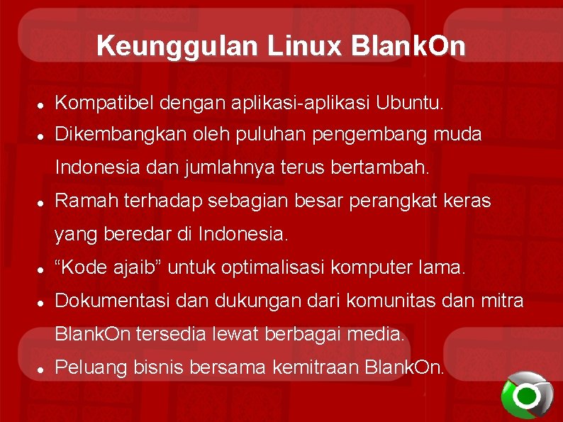 Keunggulan Linux Blank. On Kompatibel dengan aplikasi-aplikasi Ubuntu. Dikembangkan oleh puluhan pengembang muda Indonesia