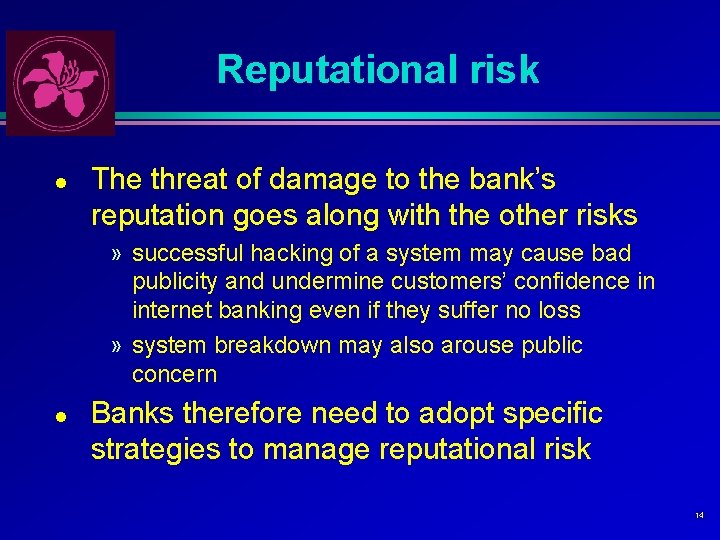 Reputational risk l The threat of damage to the bank’s reputation goes along with