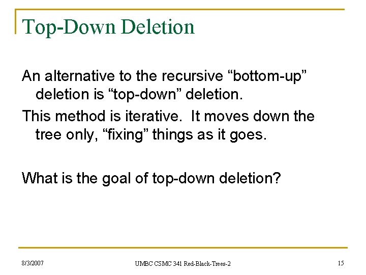 Top-Down Deletion An alternative to the recursive “bottom-up” deletion is “top-down” deletion. This method