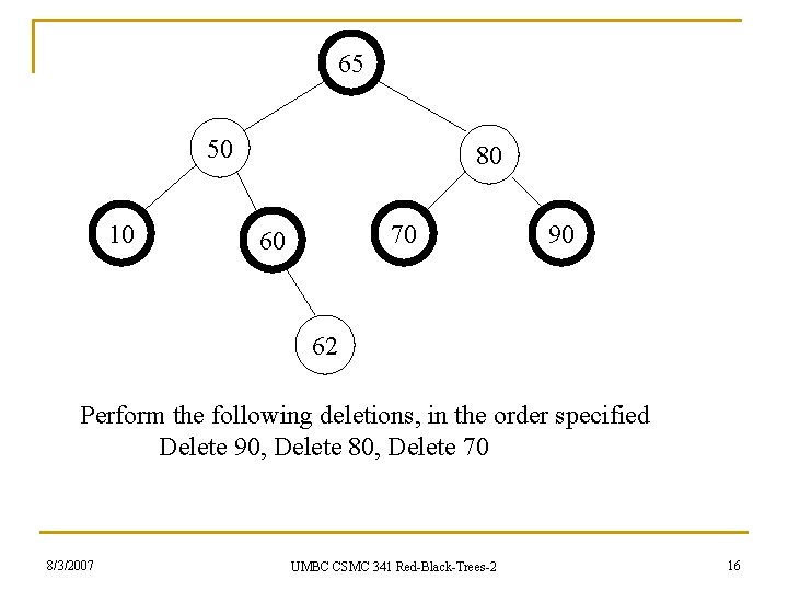 65 50 10 80 70 60 90 62 Perform the following deletions, in the