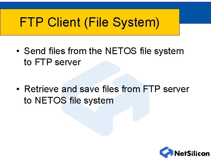 FTP Client (File System) • Send files from the NETOS file system to FTP