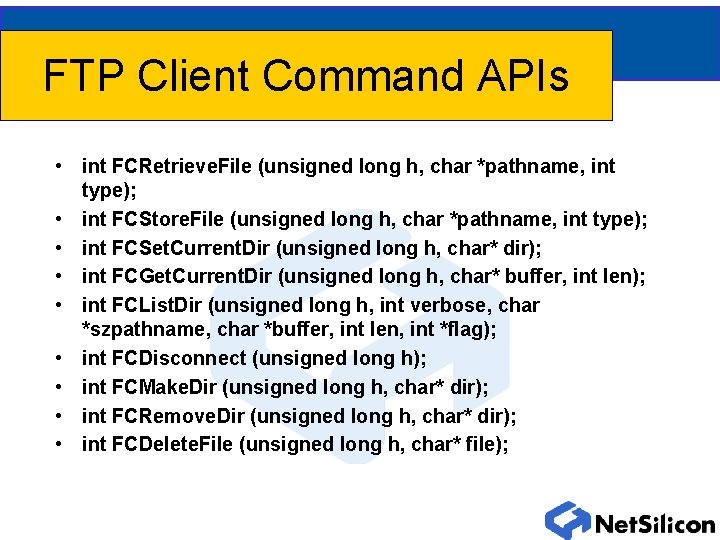 FTP Client Command APIs • int FCRetrieve. File (unsigned long h, char *pathname, int