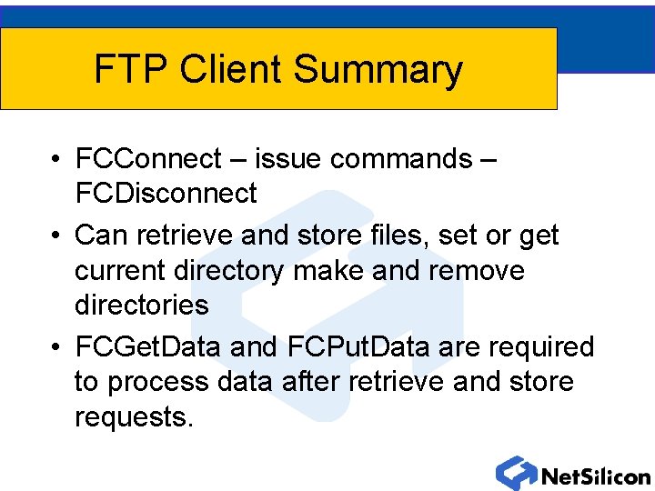 FTP Client Summary • FCConnect – issue commands – FCDisconnect • Can retrieve and