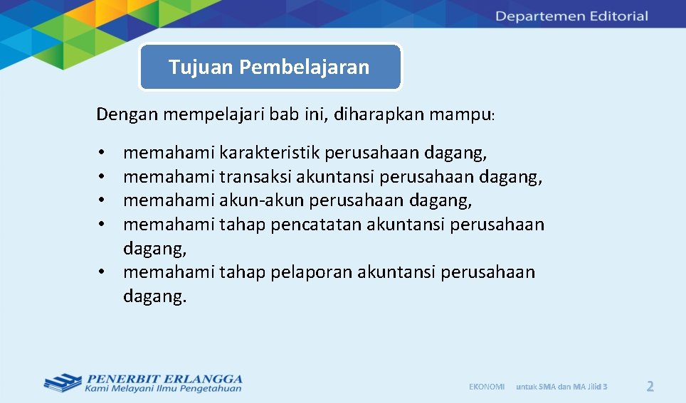 Tujuan Pembelajaran Dengan mempelajari bab ini, diharapkan mampu: memahami karakteristik perusahaan dagang, memahami transaksi Tujuan Pembelajaran Dengan mempelajari bab ini, diharapkan mampu: memahami karakteristik perusahaan dagang, memahami transaksi