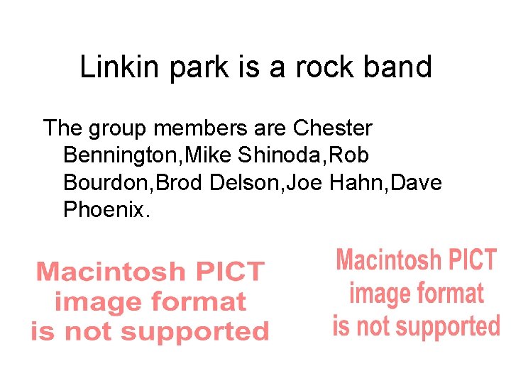 Linkin park is a rock band The group members are Chester Bennington, Mike Shinoda,