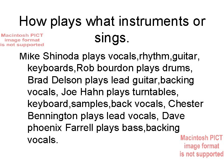 How plays what instruments or sings. Mike Shinoda plays vocals, rhythm, guitar, keyboards, Rob