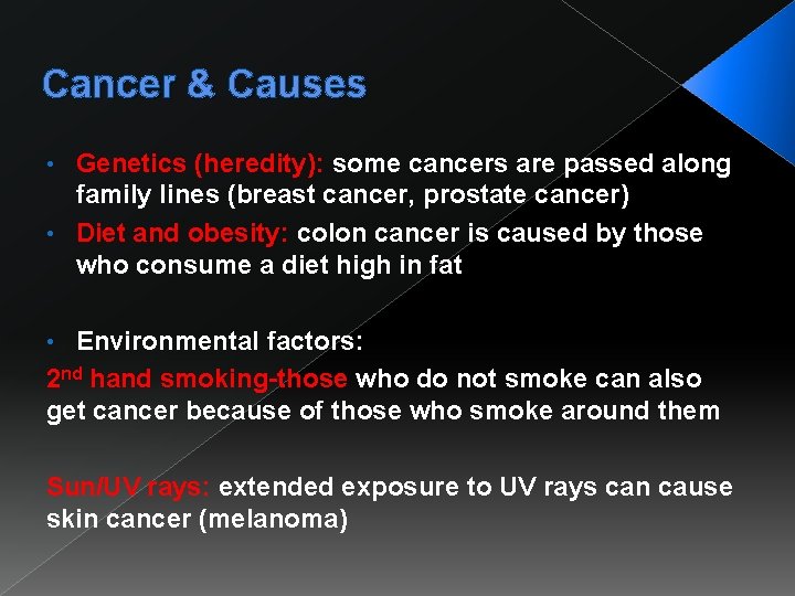 Cancer & Causes Genetics (heredity): some cancers are passed along family lines (breast cancer,