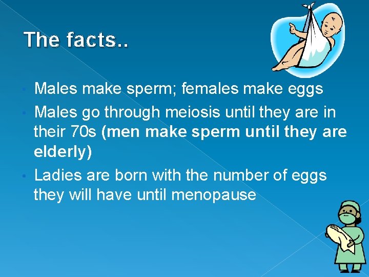 The facts. . Males make sperm; females make eggs • Males go through meiosis