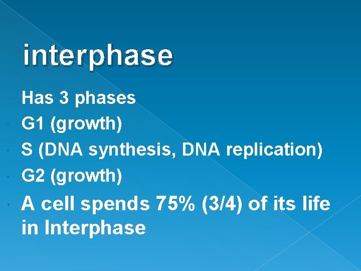 interphase Has 3 phases G 1 (growth) S (DNA synthesis, DNA replication) G 2