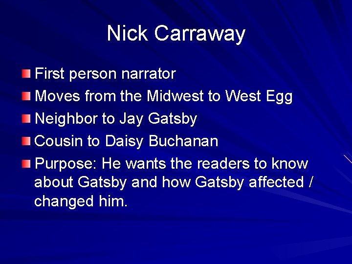 Nick Carraway First person narrator Moves from the Midwest to West Egg Neighbor to