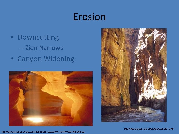 Erosion • Downcutting – Zion Narrows • Canyon Widening http: //www. dankat. com/mstory/photos/phzio 1.