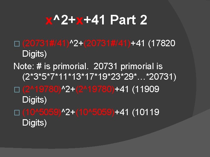 x^2+x+41 Part 2 � (20731#/41)^2+(20731#/41)+41 (17820 Digits) Note: # is primorial. 20731 primorial is