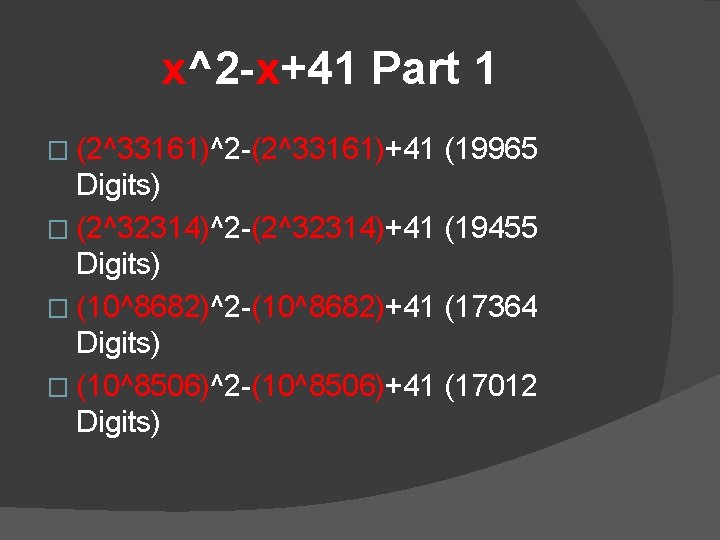 x^2 -x+41 Part 1 � (2^33161)^2 -(2^33161)+41 (19965 Digits) � (2^32314)^2 -(2^32314)+41 (19455 Digits)
