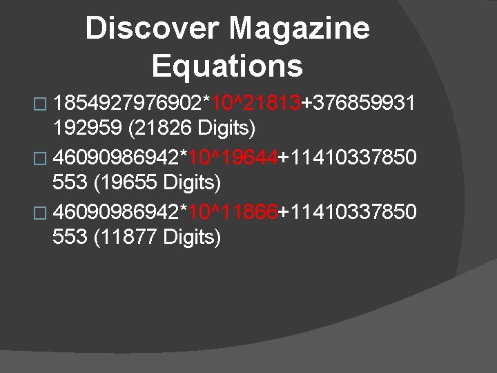 Discover Magazine Equations � 1854927976902*10^21813+376859931 192959 (21826 Digits) � 46090986942*10^19644+11410337850 553 (19655 Digits) �