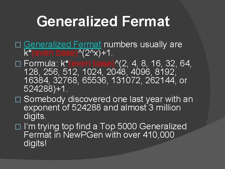 Generalized Fermat numbers usually are k*(even base)^(2^x)+1. � Formula: k*(even base)^(2, 4, 8, 16,