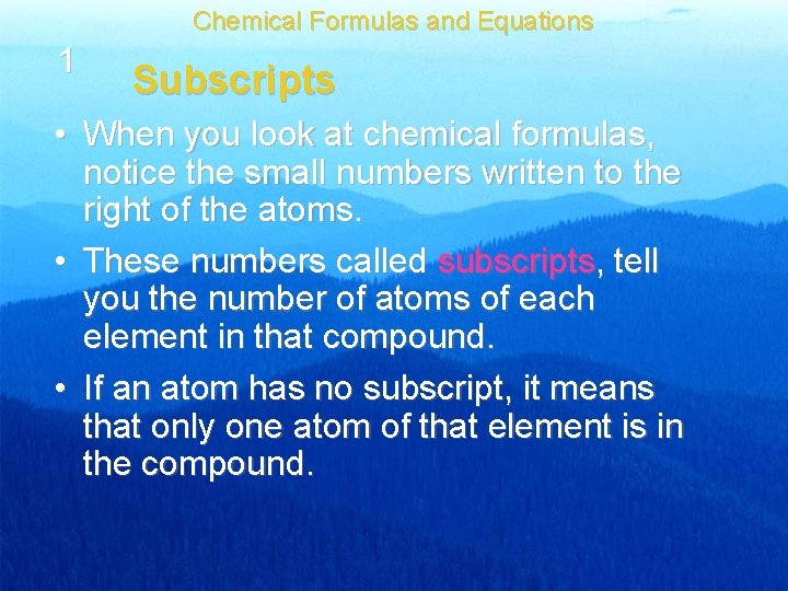 Chemical Formulas and Equations 1 Subscripts • When you look at chemical formulas, notice