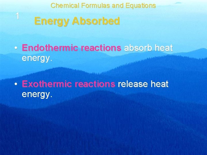 Chemical Formulas and Equations 1 Energy Absorbed • Endothermic reactions absorb heat energy. •