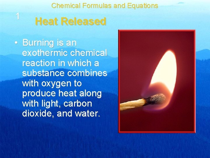 Chemical Formulas and Equations 1 Heat Released • Burning is an exothermic chemical reaction