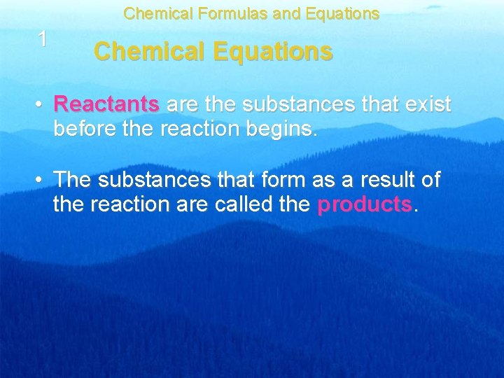 Chemical Formulas and Equations 1 Chemical Equations • Reactants are the substances that exist